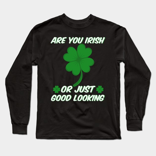 Are You Irish Or Just Good Looking Long Sleeve T-Shirt by ArtsyTshirts